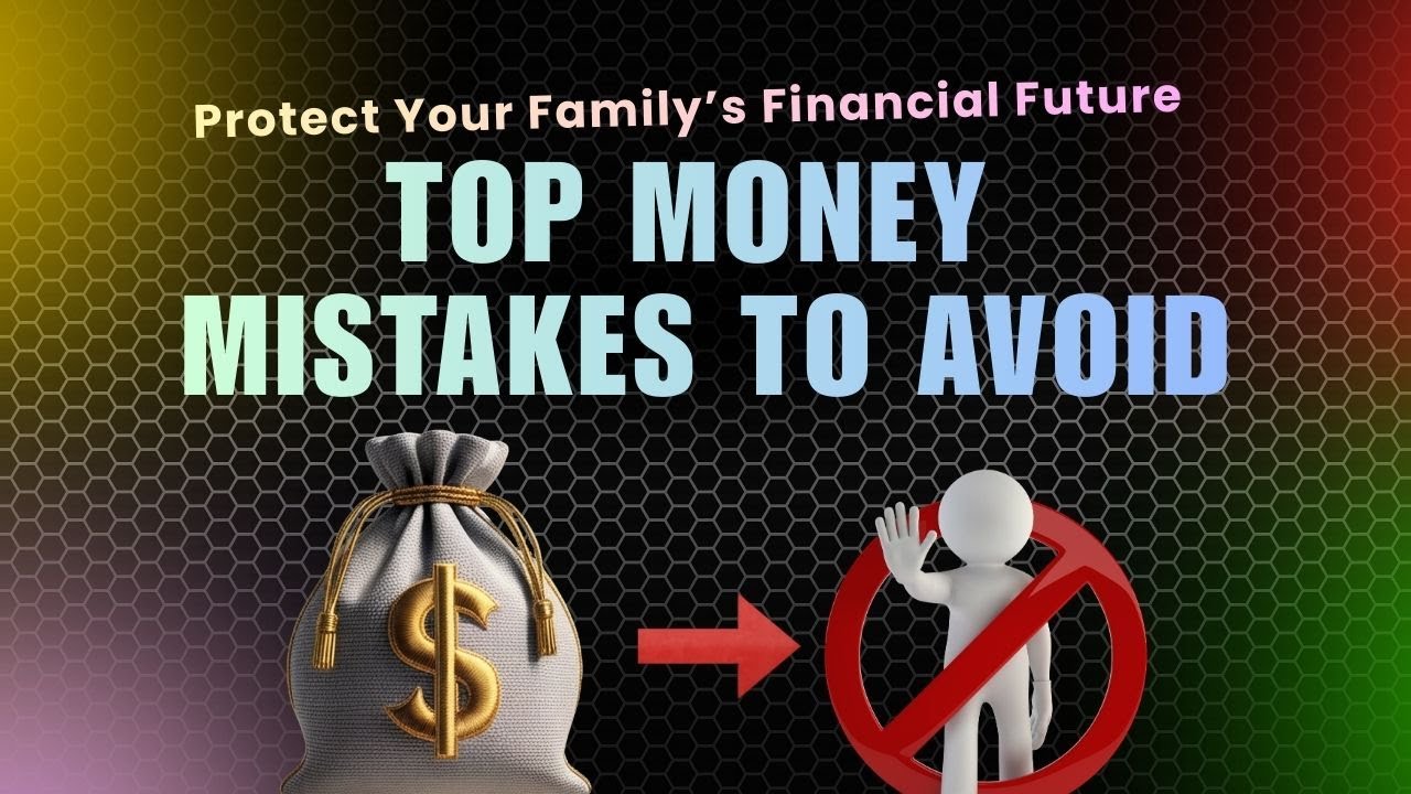 Protect Your Family’s Financial Future: Top Money Mistakes to Avoid