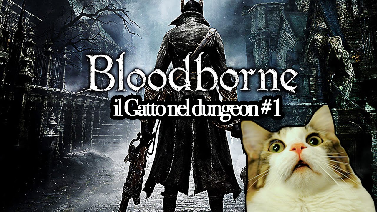 BLOODBORNE - Il Gatto nel Dungeon [Parte 1]