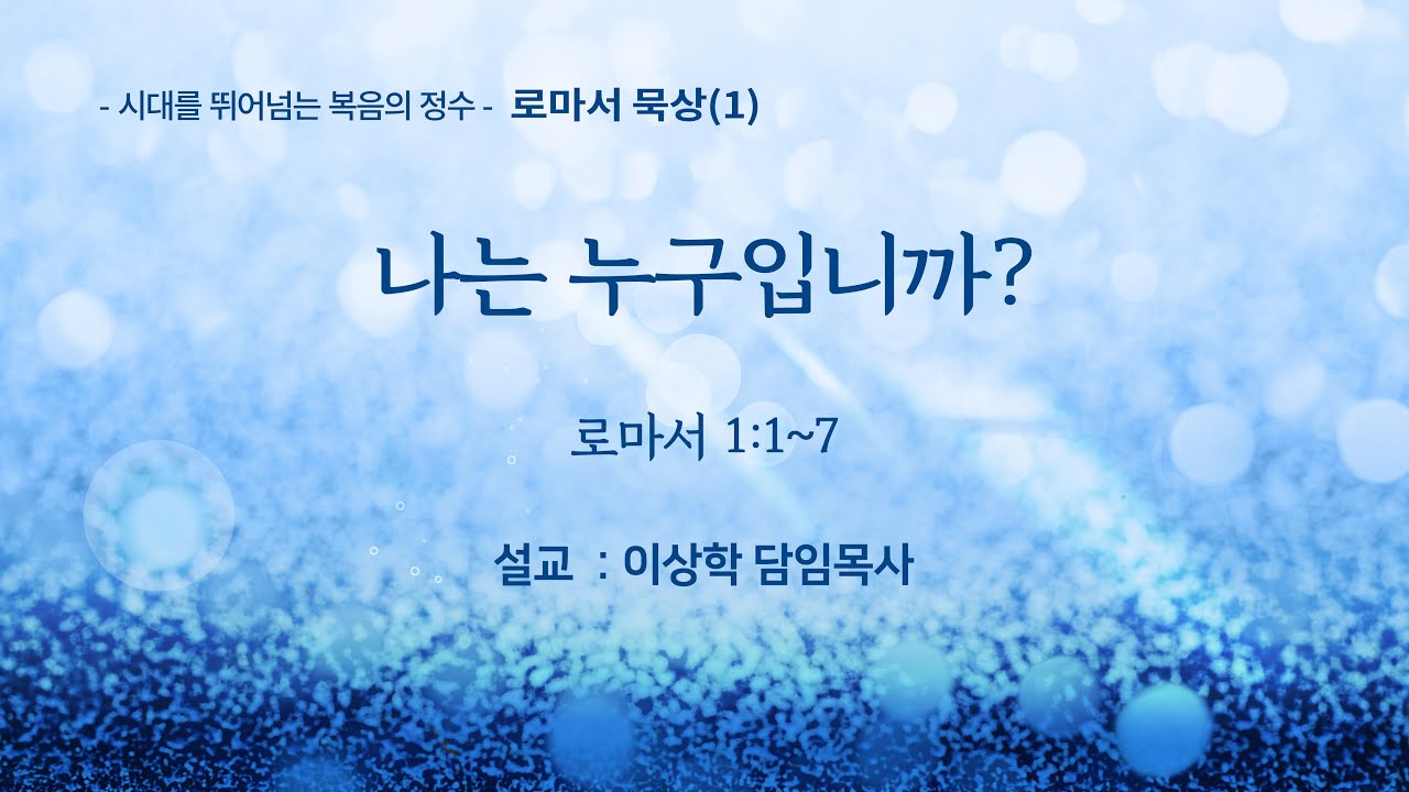 [새문안교회 이상학목사 로마서 강해(1)] - 나는 누구입니까? (로마서 1:1~7)