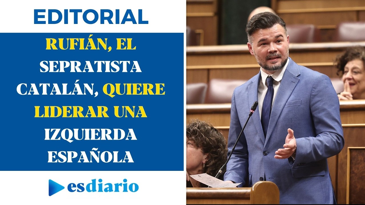 El sainete de Rufián: el separatista catalán quiere liderar una izquierda española | Editorial