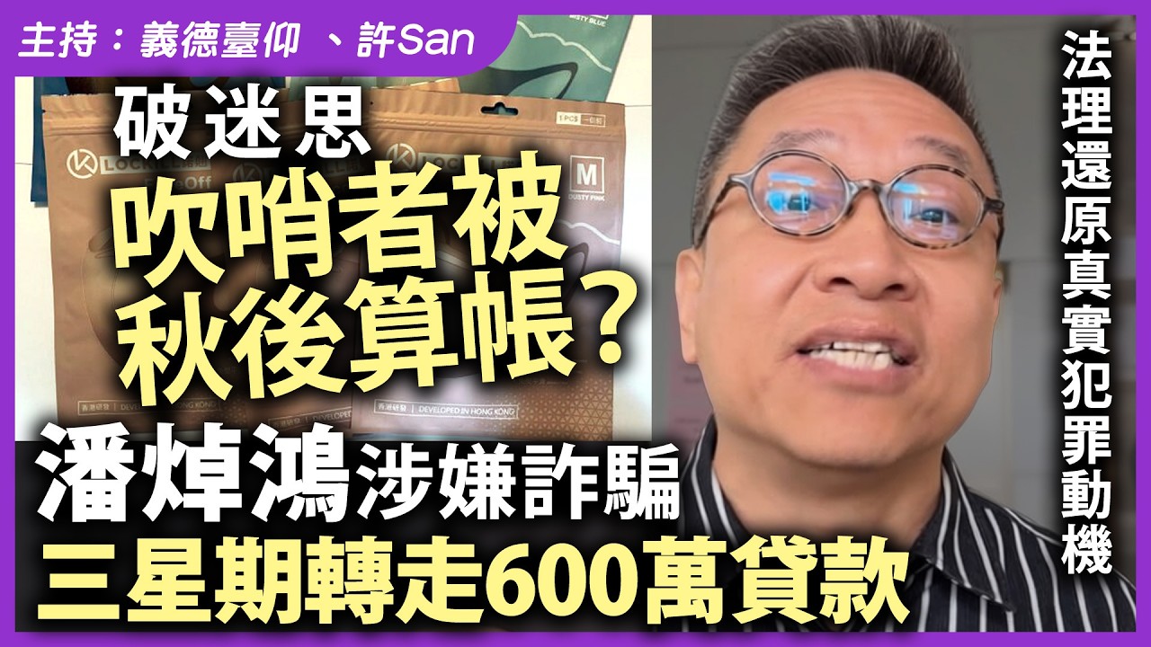 破迷思｜吹哨者被秋後算帳？潘焯鴻涉嫌詐騙三星期轉走600萬貸款，法理還原真實犯罪動機