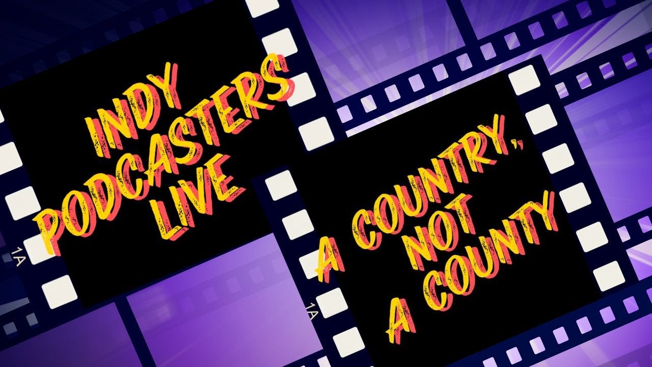 Indypodcasters are LIVE - A Country not a County