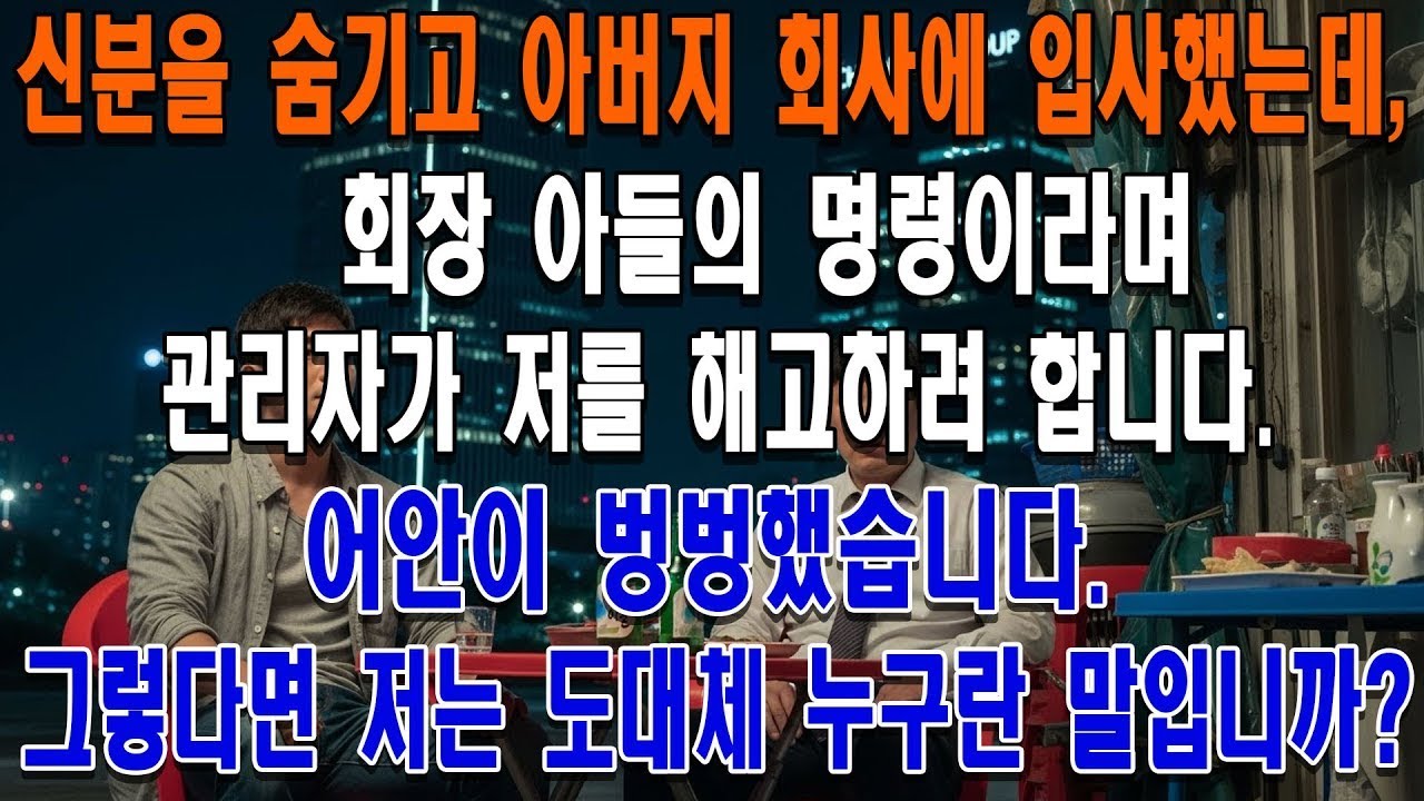 신분을 숨기고 아버지 회사에 입사했는데, 회장 아들의 명령이라며 관리자가 저를 해고하려 합니다. 어안이 벙벙했습니다. 그렇다면 저는 도대체 누구란 말입니까?