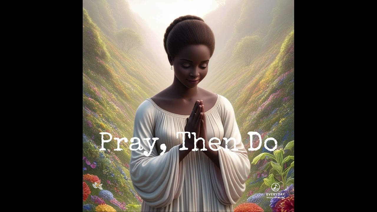 DAILY WORSHIP || “Pray, Then Do”
