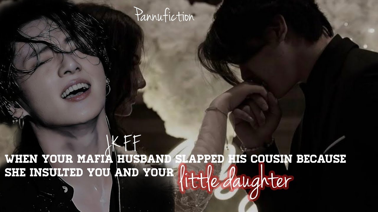 When your mafia husband slapped his cousin because she insulted you and your little daughter