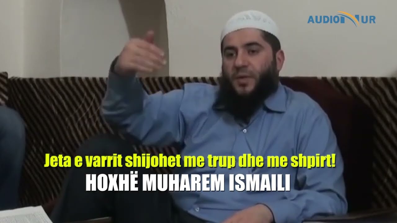 Jeta e varrit shijohet me trup dhe me shpirt! - Hoxhë Muharem Ismaili