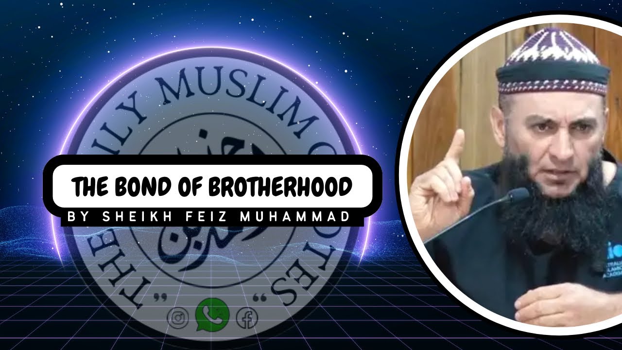 THE BOND OF BROTHERHOOD by Sheikh Feiz Muhammad