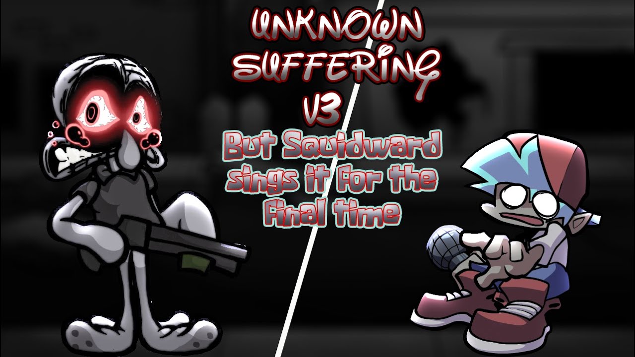 UNKNOWN SUFFERING V3: But MCM Squidward sings it for the Last Time -Special FNF COVER