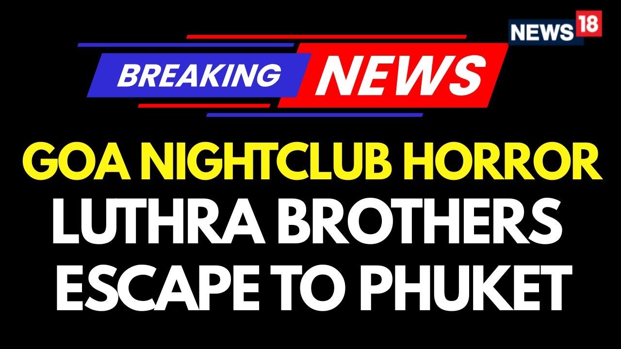 BREAKING | Goa Nightclub Fire Horror: Owners Flee to Phuket as Police Issue Look Out Circular | N18L