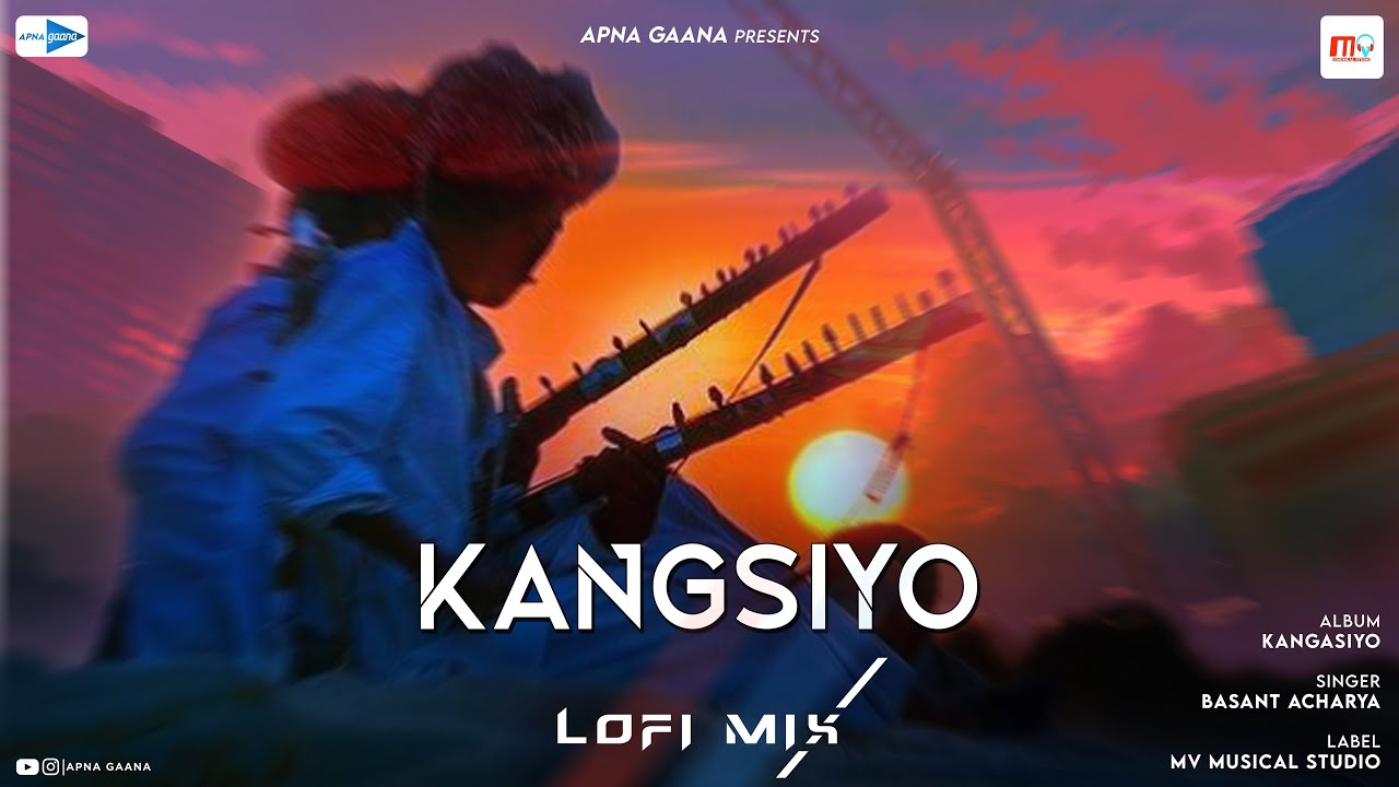 Kangsiyo - LOFI (Slowed + Reverb) | Basant Acharya | MV Musical Studio | Apna Gaana