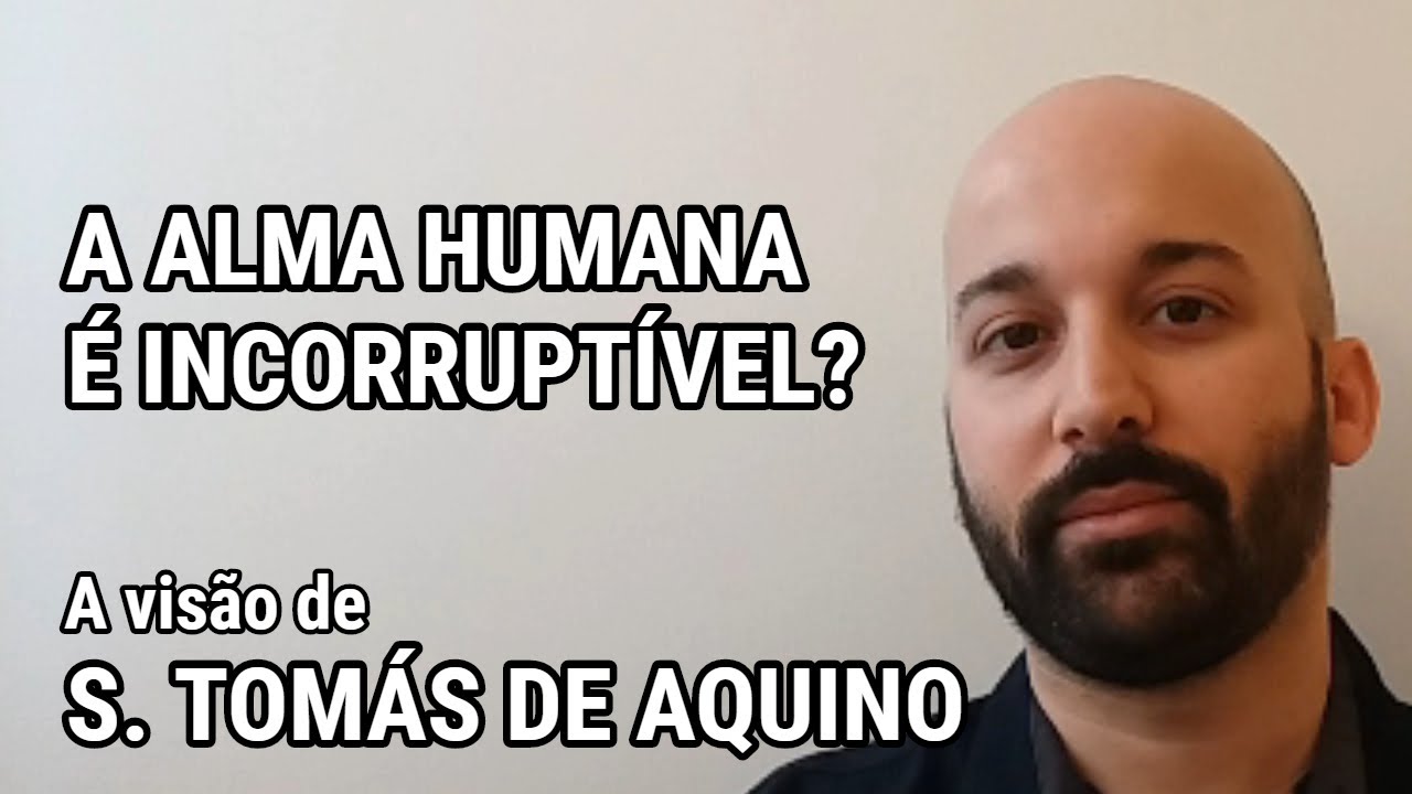 A ALMA HUMANA É INCORRUPTÍVEL? - A visão de São Tomás de Aquino