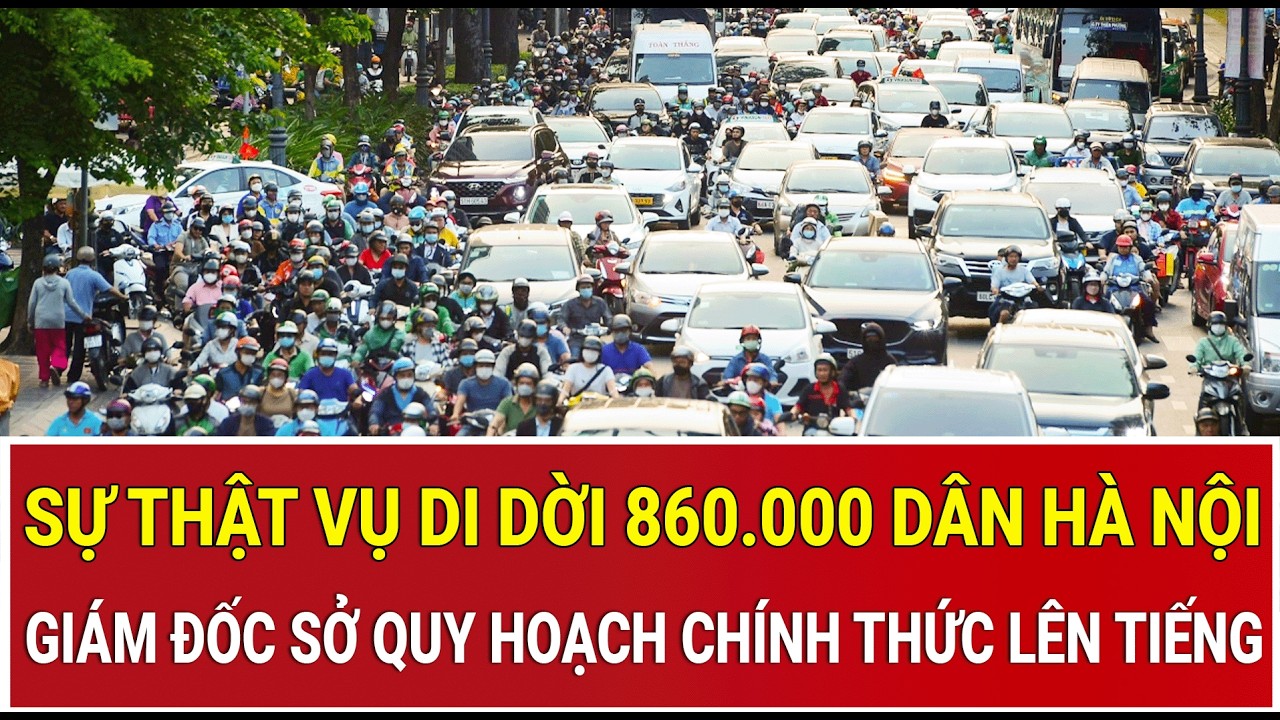 Sự thật vụ di dời 860.000 dân Hà Nội: Giám đốc Sở Quy hoạch chính thức lên tiếng