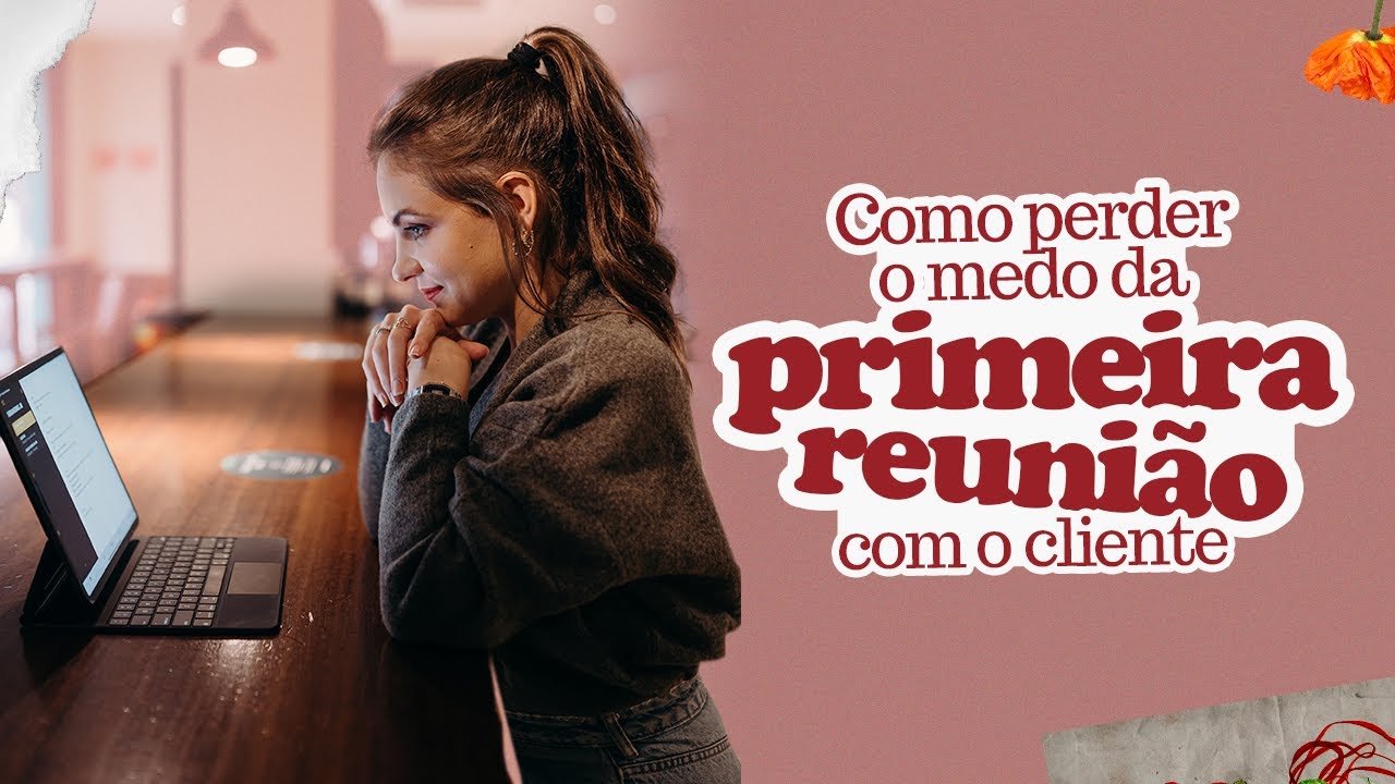 COMO PERDER O MEDO DA PRIMEIRA REUNIÃO COM O CLIENTE!