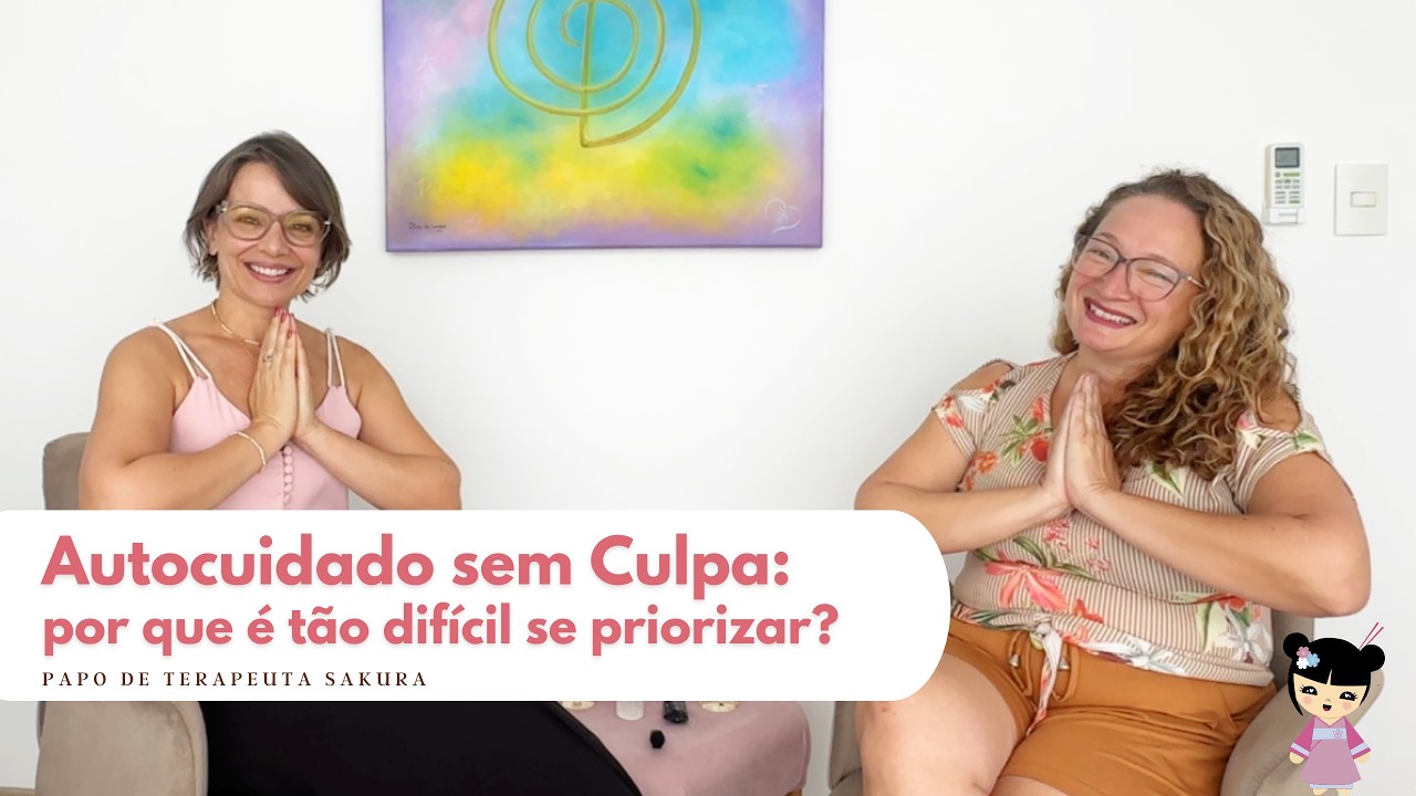 Papo de Terapeuta Sakura – Autocuidado sem Culpa: por que é tão difícil se priorizar?