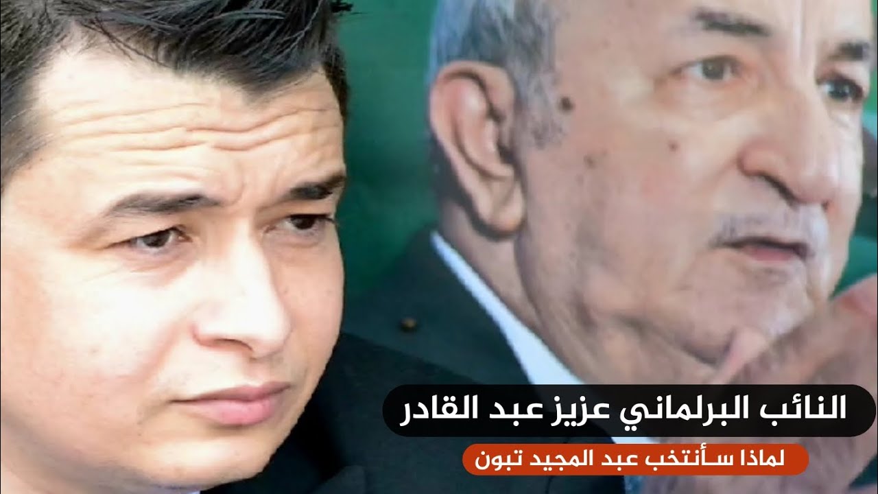 النائب البرلماني عزيز عبد القادر: لماذا سـأنتخب عبد المجيد تبون  ؟
