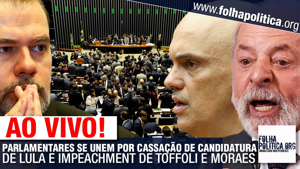 AO VIVO: PARLAMENTARES SE UNEM POR CASSAÇÃO DE CANDIDATURA DE LULA E IMPEACHMENT DE TOFFOLI E MORAES
