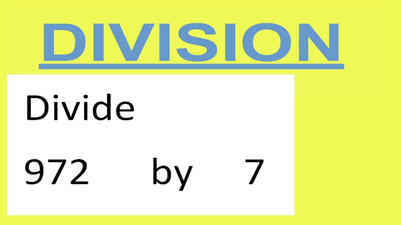 Divide     972      by     7