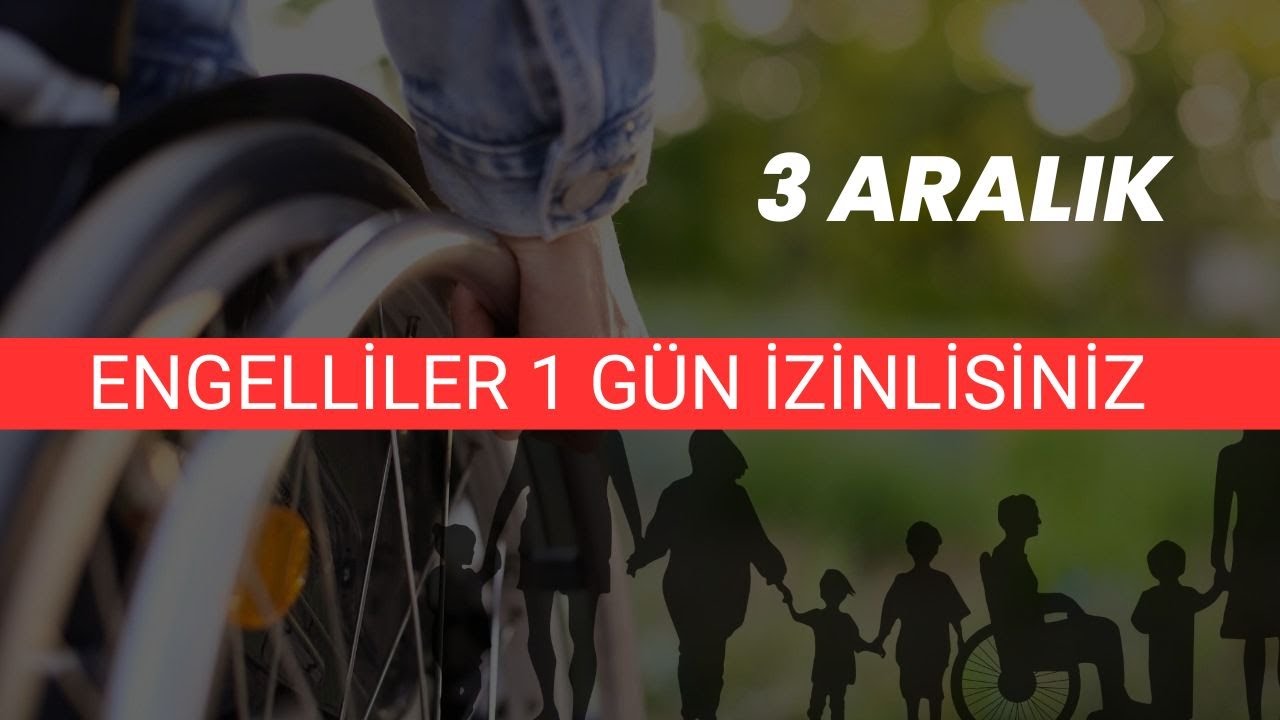 Engelli Bireyler 1 Gün İdari İzinlisiniz ( 3 Aralık )