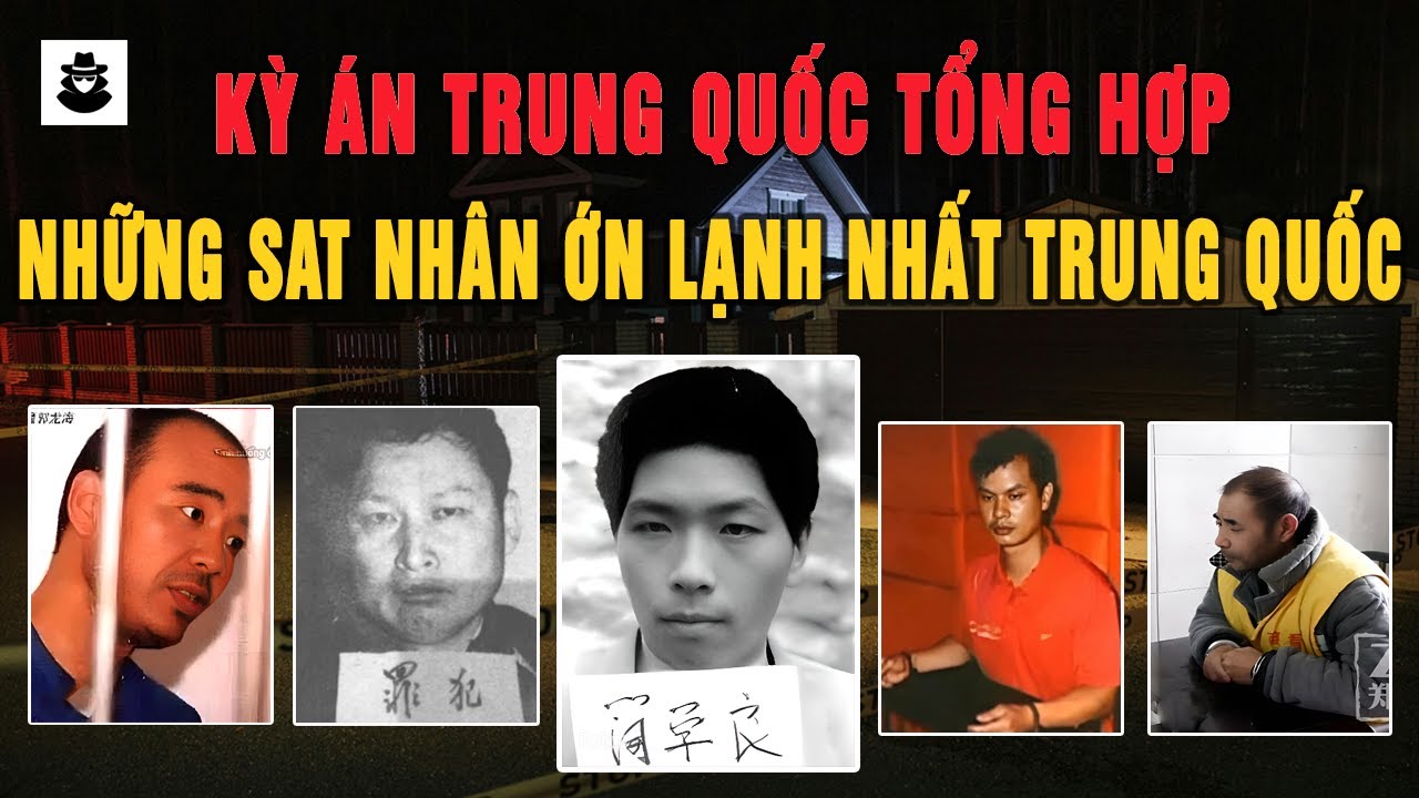 Tổng Hợp Những Sát Thủ Ớn Lạnh Nhất Trung Quốc - MÊ KỲ ÁN