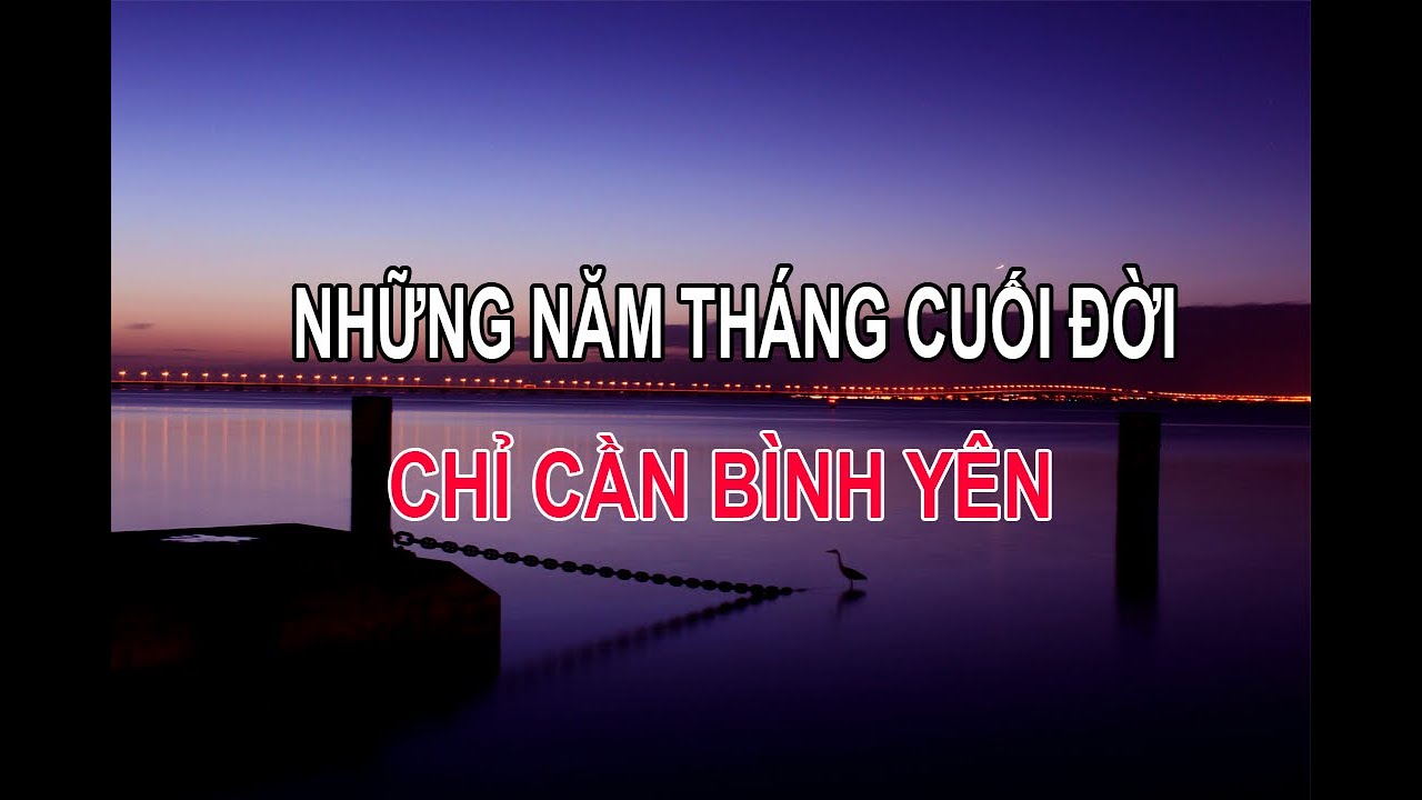 NHỮNG NĂM THÁNG CUỐI ĐỜI CHỈ CẦN BÌNH YÊN