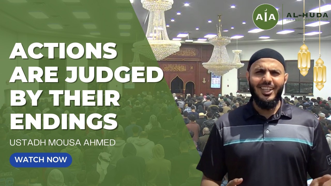 Actions Are Judged by Their Endings | Friday Sermon by Ustadh Mousa Ahmed | Masjid Al-Huda