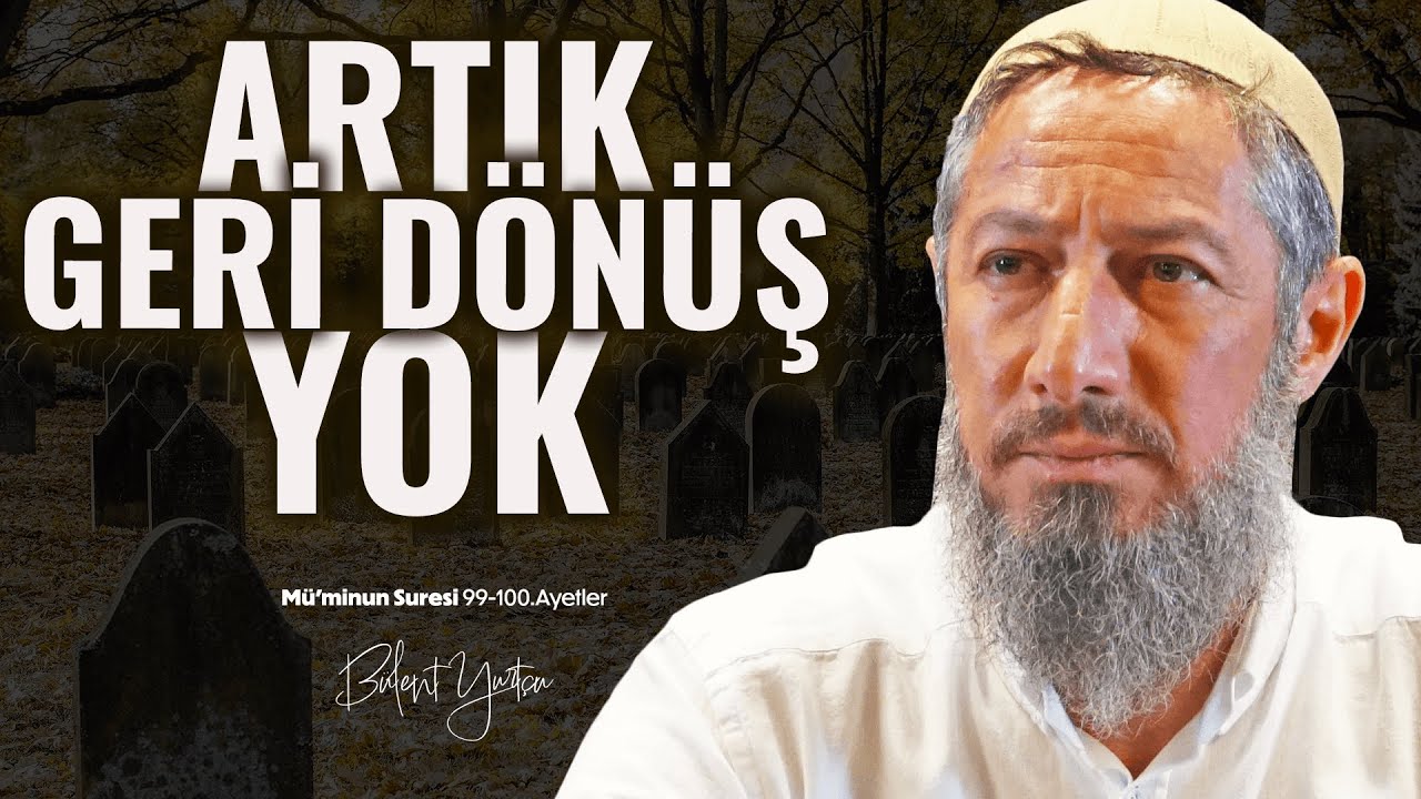 Ölümle Gelen Pişmanlık (Mü'minun Suresi 99-100.Ayetler) • Bülent YURTÇU
