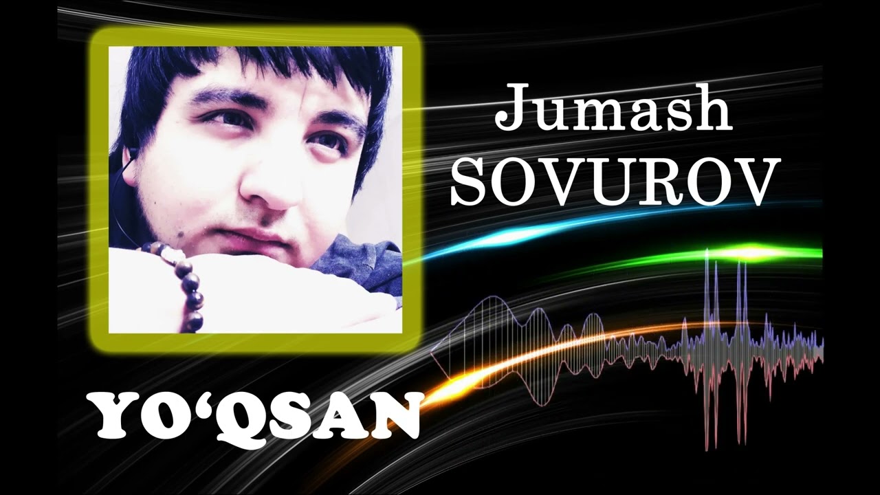 Jumash SOVUROV  Yo'qsan qo'shig'i