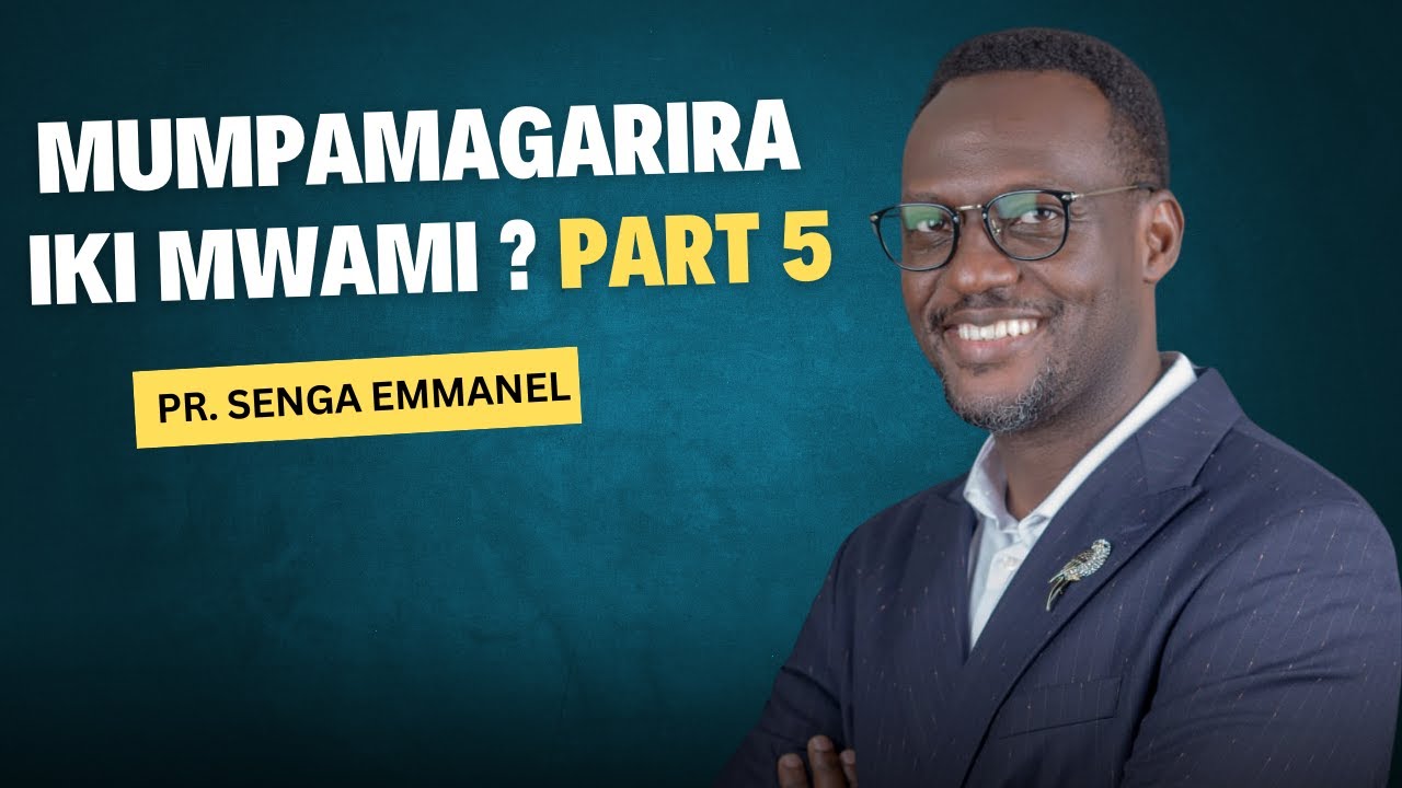 Mumpamagarira Iki Mwami? | Part 5 | Pr. Senga Emmanuel