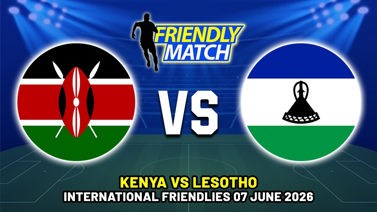 KENYA VS LESOTHO INTERNATIONAL FRIENDLY 2026 DATE, FIXTURES & PREDICTIONS