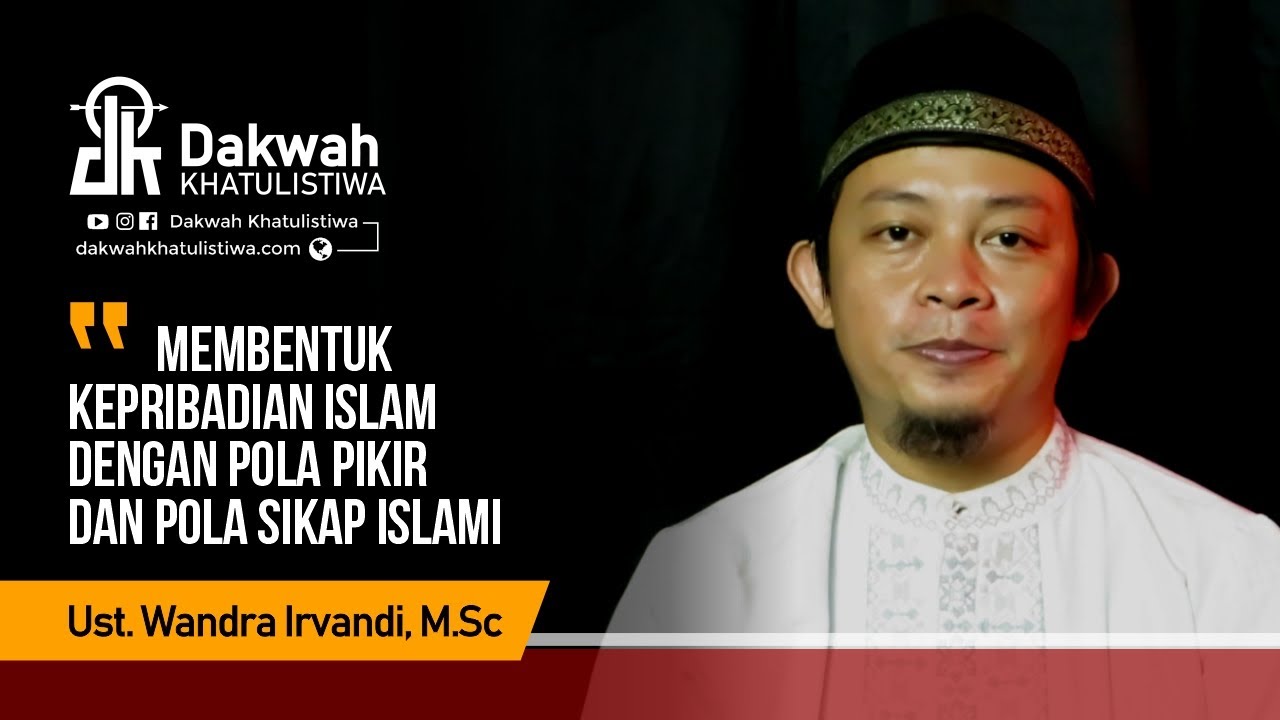 Membentuk kepribadian Islam Dengan Pola Pikir dan Pola Sikap Islami -  Ustadz Wandra Irvandi, M.Sc