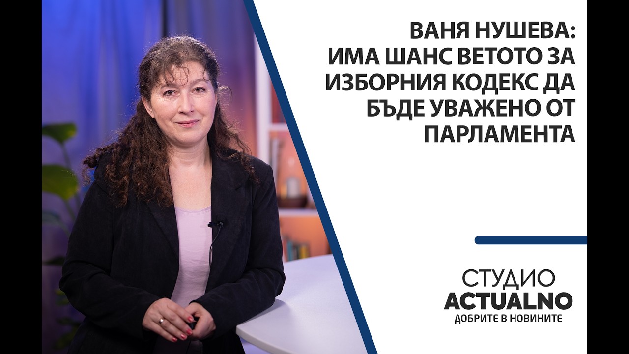 Ваня Нушева: Има шанс ветото за Изборния кодекс да бъде уважено от парламента