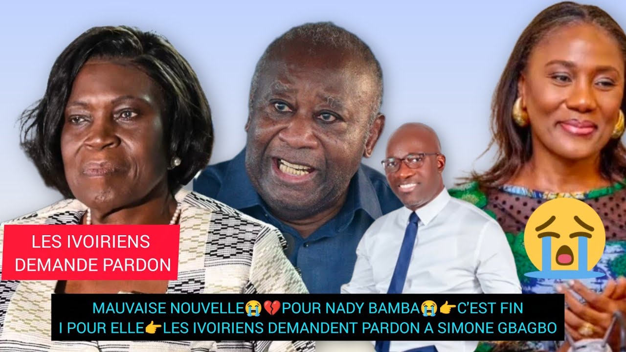 MAUVAISE NOUVELLE😭💔POUR NADY BAMBA😭👉C'EST FINI😭👉LES IVOIRIENS DEMANDENT PARDON A SIMONE GBAGBO