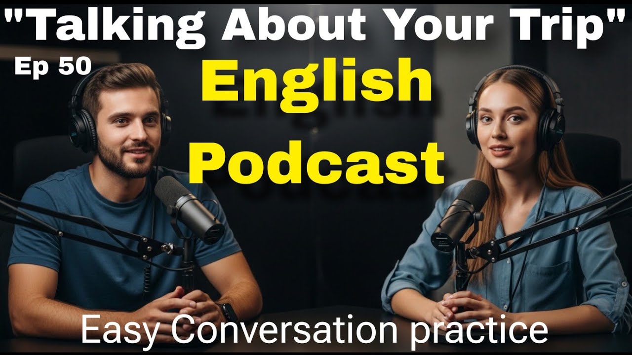 English Podcast for beginners | Talking About Your Trip | Real Life English Conversation Practice 50