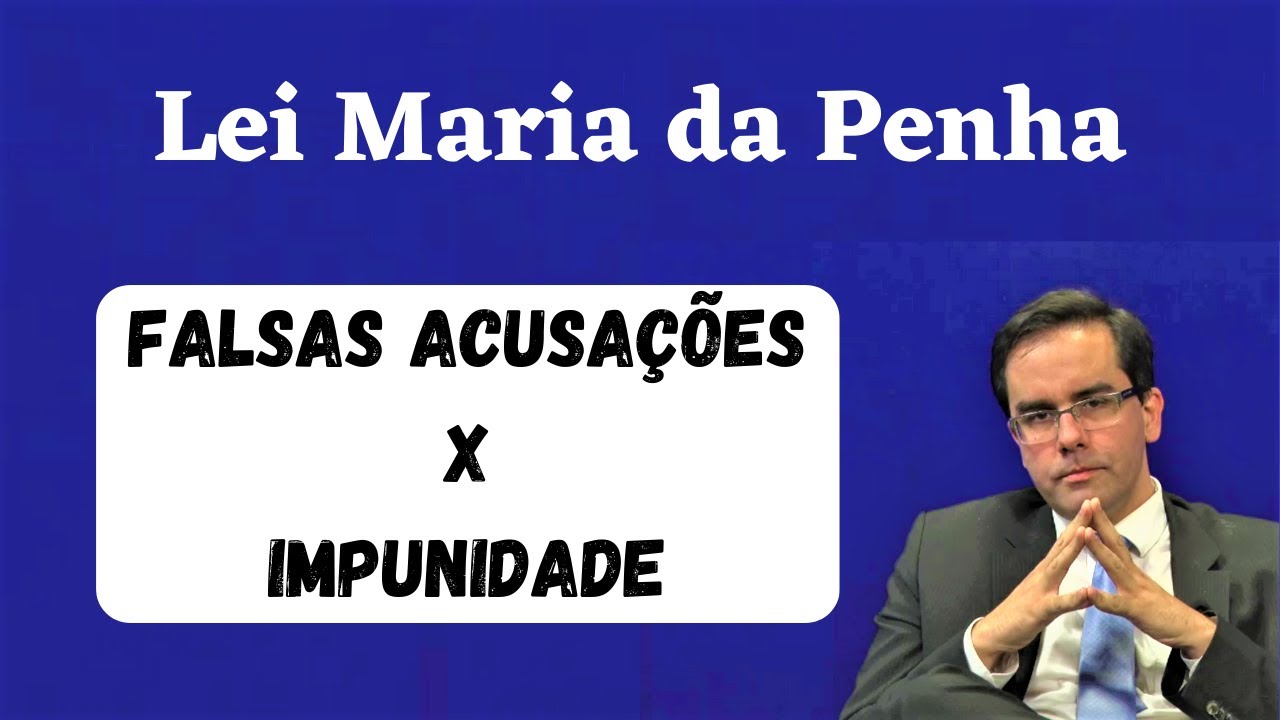 Lei Maria da Penha - Falsas Acusações e Impunidade