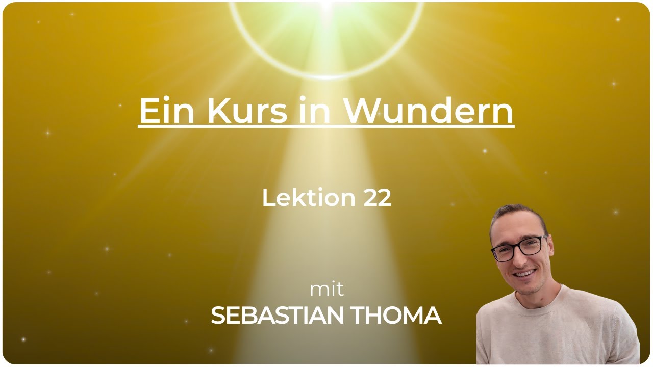 Ein Kurs in Wundern | Lektion 22 - Was ich sehe, ist eine Form von Rache