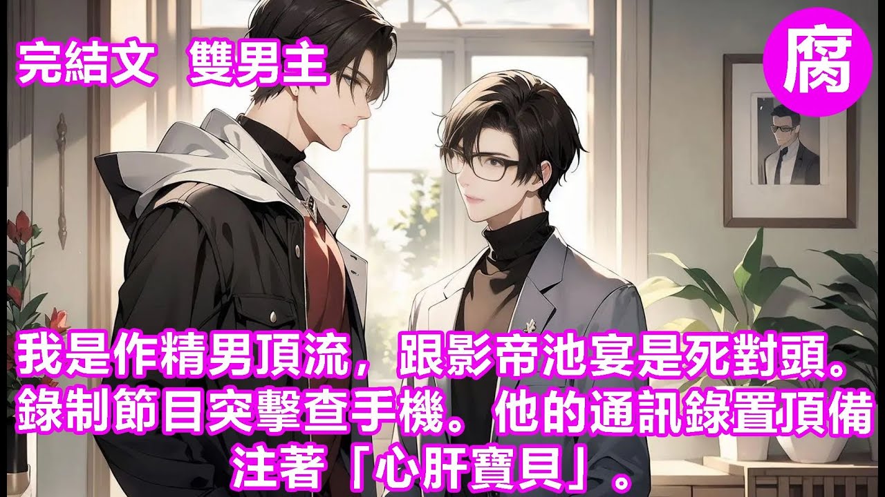 #娛樂圈【完結】我是作精男頂流，跟影帝池宴是死對頭。錄制節目突擊查手機。他的通訊錄置頂備注著「心肝寶貝」。我在線吃瓜：哼！池宴你丫就等著塌房吧！沒想到，電話撥出后我的手機響了。&hellip;&hellip;全網炸了，我也炸了。