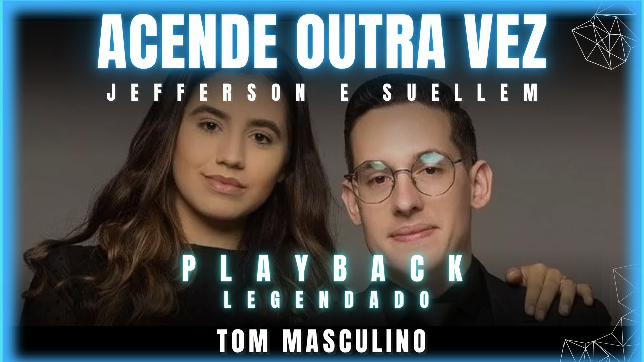 ACENDE OUTRA VEZ - JEFFERSON E SUELLEN PLAYBACK TOM MASCULINO LEGENDADO