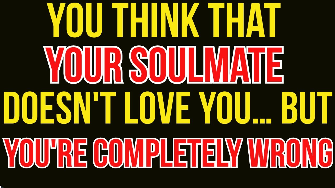 You Think Your Soulmate Doesn't Love You… But You're Completely Wrong