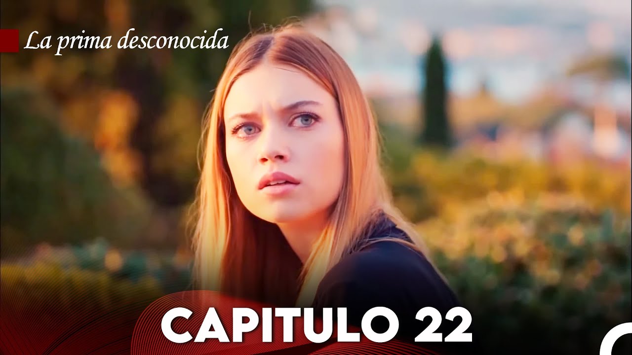 La Prima Desconocida Capitulo 22 - Versión Larga (Subtitulado en Español) - FINAL