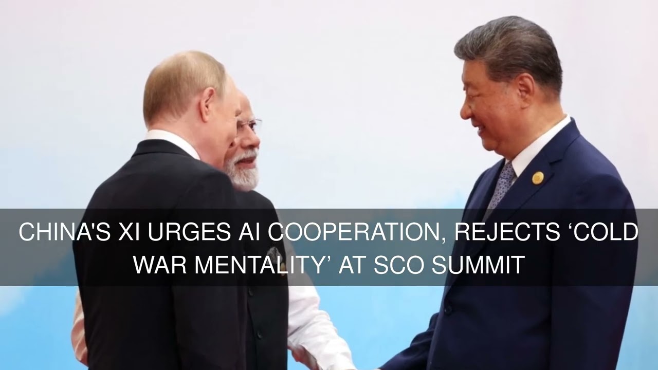 China's Xi urges AI cooperation rejects Cold War mentality at SCO summit