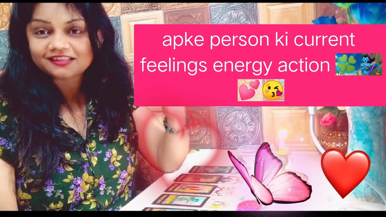 APKE PERSON KI CURRENT FEELINGS ENERGY ACTION ❤️💯😘💯