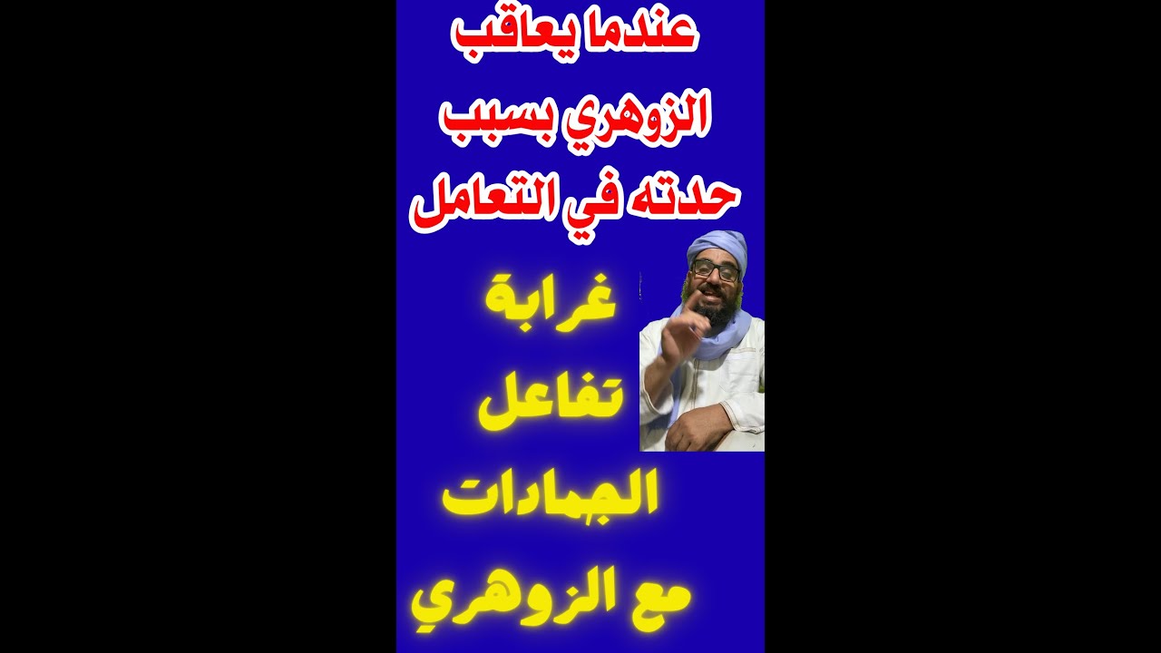 عندما  يعاقب الزوهري بسبب حدته في التعامل/غرابة تفاعل الجمادات مع الزوهري