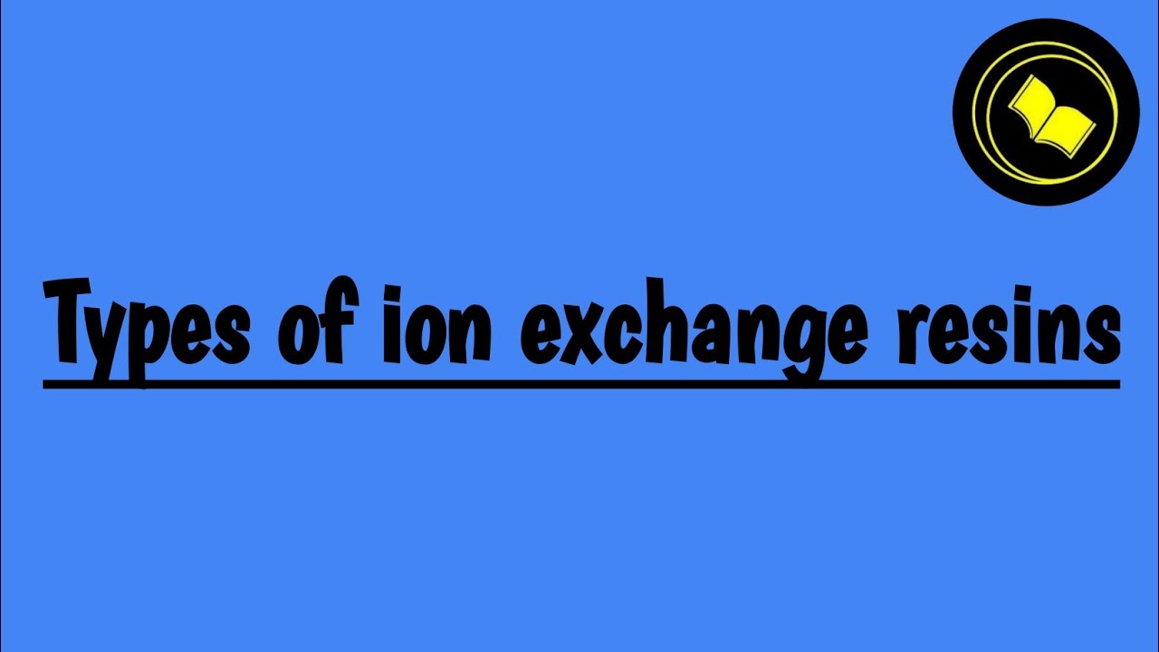 Types of ion exchange resins.