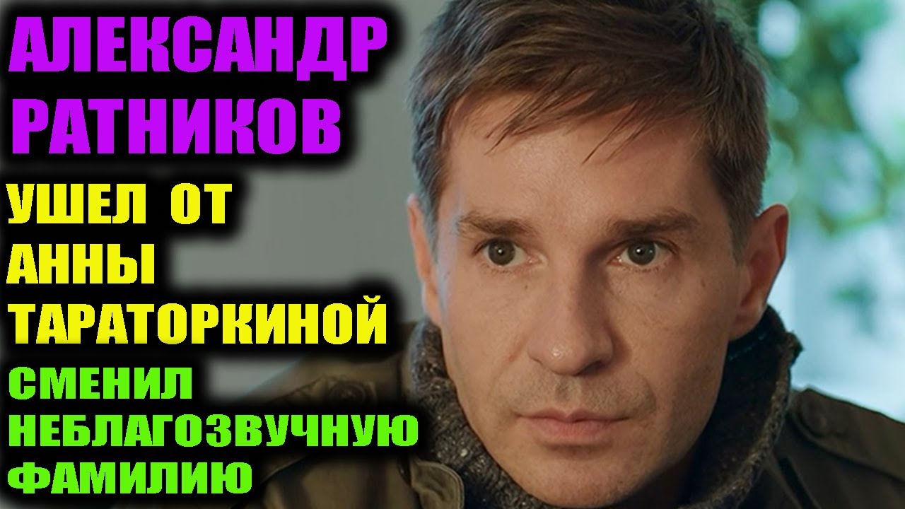 Александр Ратников. Ушёл от Анны Тараторкиной к красавице-модели и сменил неблагозвучную фамилию.