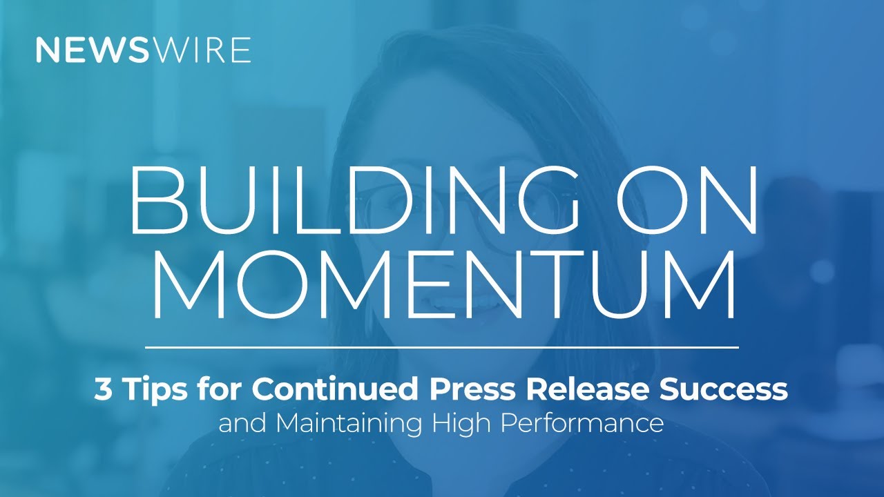 BUILDING ON MOMENTUM | 3 Tips for Continued Press Release Success and Maintaining High Performance