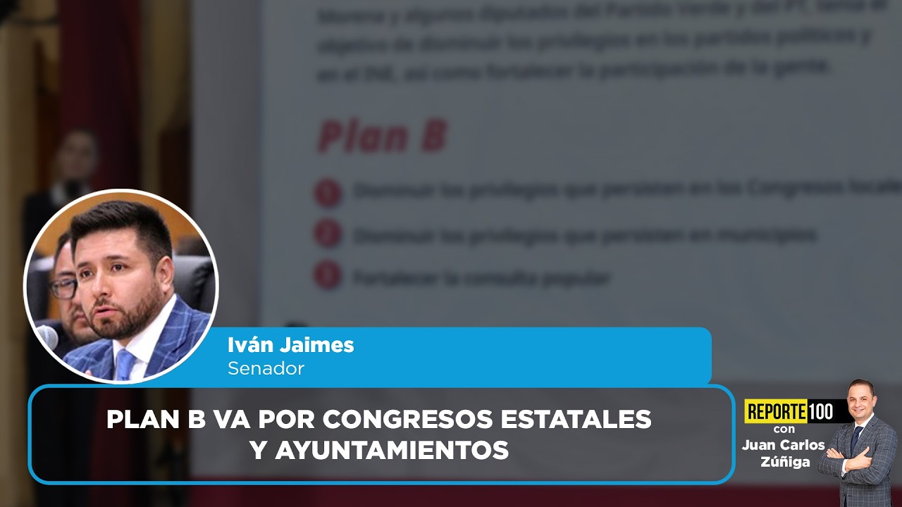 Plan B va por Congresos estatales y Ayuntamientos | REPORTE 100