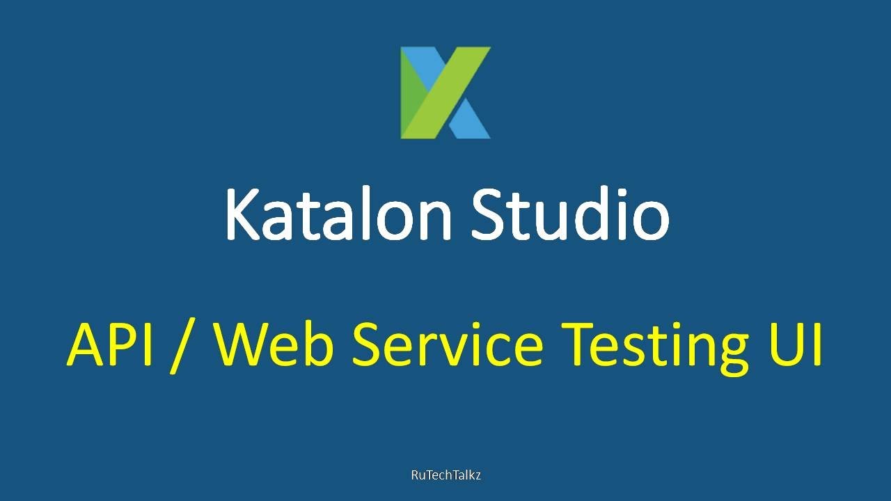 Katalon Studio - API | Web Service Testing UI