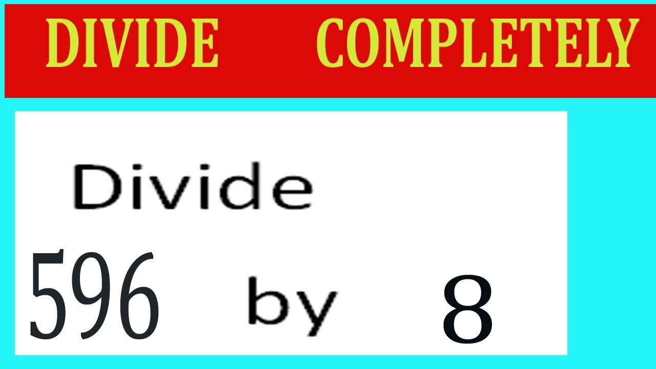 Divide     596      by     8  Divide   completely