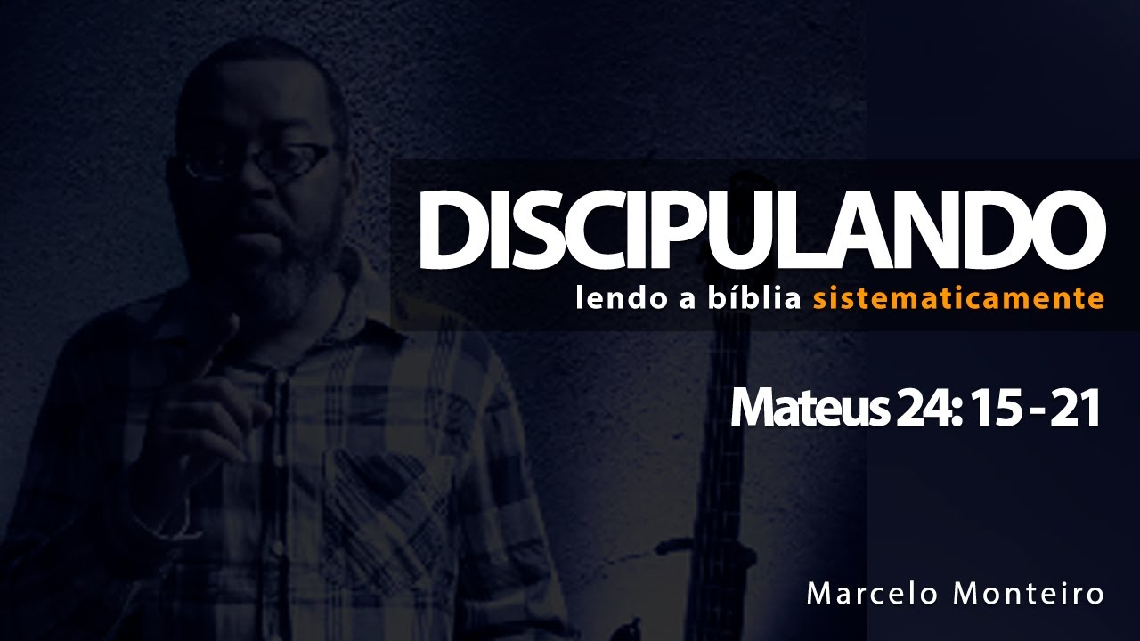 Discipulando#164 | Mateus 24: 15 - 21 | Marcelo Monteiro