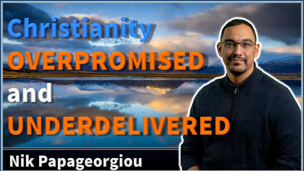 Christianity OVERPROMISED and UNDERDELIVERED - Nik Papageorgiou